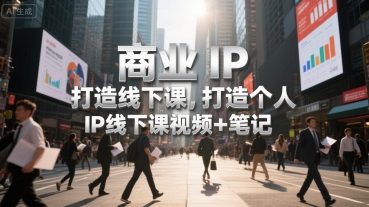 商业IP打造线下课，打造个人 IP线下课视频+笔记-梦帆创业网