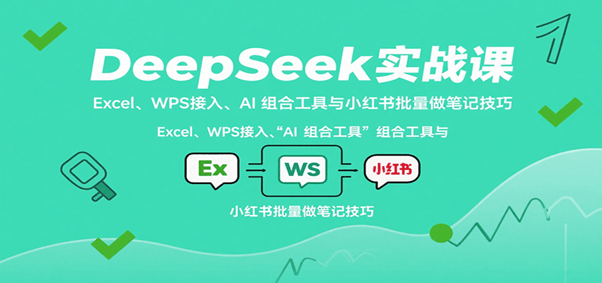 DeepSeek实战课：Excel、WPS接入、AI 组合工具与小红书批量做笔记技巧-梦帆创业网