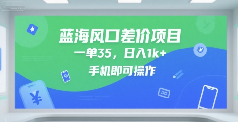 蓝海风口差价项目，一单35，日入1k+，手机即可操作【揭秘】-梦帆创业网