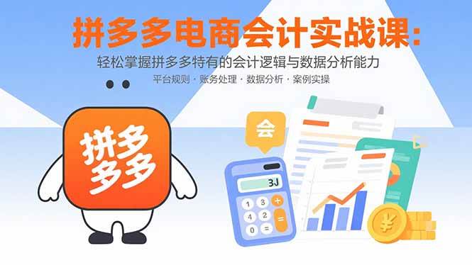 （15767期）拼多多电商会计实战课：轻松掌握拼多多特有的会计逻辑与数据分析能力-梦帆创业网