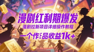 漫剧红利期爆发，漫剧拉新项目详细操作教程，一个作品收益1k+-梦帆创业网