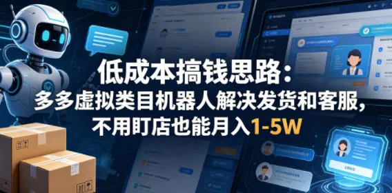 低成本搞钱思路：多多虚拟类目机器人解决发货和客服，不用盯店也能月入1-5W【揭秘】-梦帆创业网