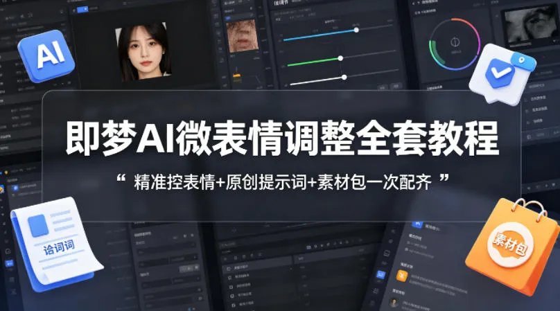即梦AI微表情调整全套教程，精准控表情+原创提示词+素材包一次配齐-梦帆创业网