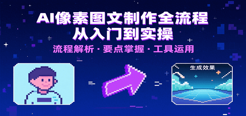 AI像素图文制作全流程：内容要点、文案选择及所用工具，助你快速入局-梦帆创业网