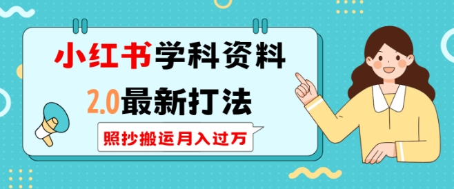 小红书学科资料2.0最新打法，照抄搬运月入过万，可长期操作-梦帆创业网