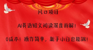 风口项目，AI英语短文阅读深度拆解，0成本，操作简单，新手小白也能做-梦帆创业网