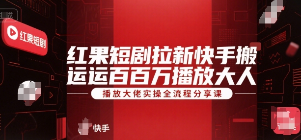 红果短剧拉新快手搬运百万播放大佬实操全流程分享课-梦帆创业网