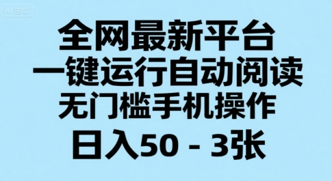 全网最新平台，一键运行自动阅读，无门槛手机操作，日入50-3张+【揭秘】-梦帆创业网