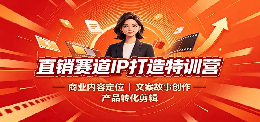 直销赛道IP打造特训营：商业内容定位，文案故事创作，产品转化剪辑-梦帆创业网