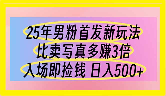 25年男粉首发新玩法 比卖写真赚的更多 入场即捡钱 日入500-梦帆创业网