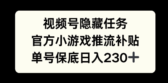 视频号隐藏任务，官方小游戏推流补贴，   单号平均收益日入230+-梦帆创业网