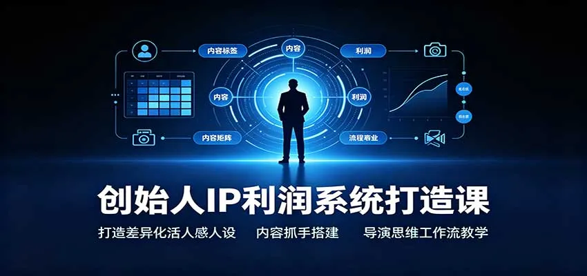创始人IP利润系统打造课:打造差异化活人感人设,内容抓手搭建,导演思维工作流教学 创始人IP利润系统打造课:打造差异化活人感人设,内容抓手搭建,导演思维工作流教学