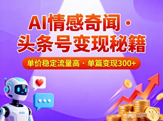 头条号做AI情感奇闻内容，单价稳定流量高，一篇变现3张-梦帆创业网