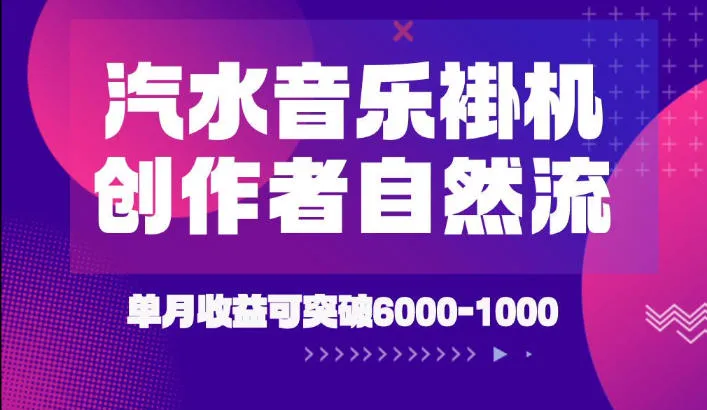 汽水音乐挂G项目，独家新技术新玩法，创作者激励自然流，轻松月创6k-1W【揭秘】-梦帆创业网