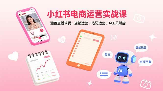 （15909期）小红书电商运营实战课：涵盖直播带货、店铺运营、笔记运营、AI工具赋能-梦帆创业网