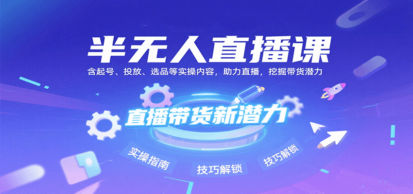 半无人直播课：含起号、投放、选品等实操内容，挖掘直播带货潜力（更新8月）-梦帆创业网