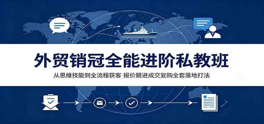 外贸销冠全能进阶私教班：从思维技能到全流程获客，报价跟进成交复购全套落地打法-梦帆创业网