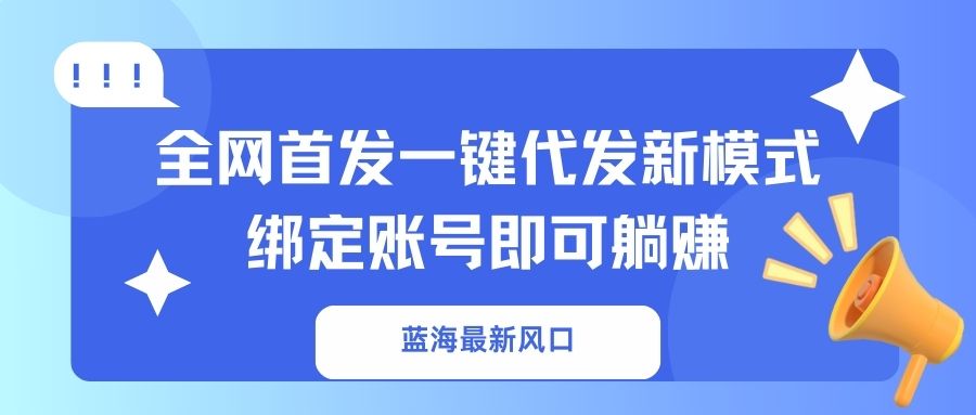 蓝海最新风口，全网首发一键代发新模式！绑定账号即可躺赚-梦帆创业网