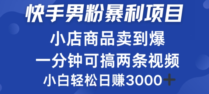 快手男粉必做项目，小店商品简直卖到爆，小白轻松也可日赚3k-梦帆创业网