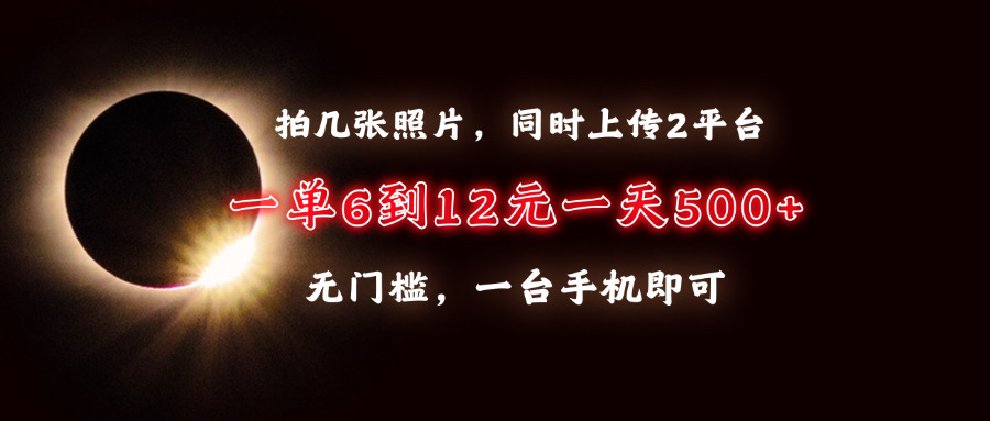（13712期）拍几张照片，同时上传2平台，一单6到12元，一天轻松500+，无门槛，一台…-梦帆创业网