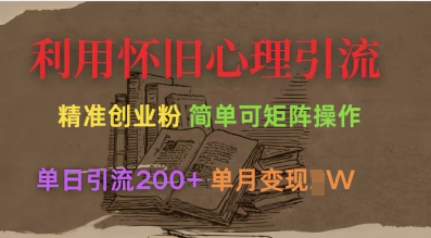 利用怀旧心理，引流创业粉，简单可矩阵操作，单日引流200+，月变现过W-梦帆创业网