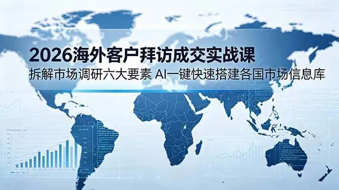 (18992期)2026海外客户拜访成交实战课:拆解市场调研六大要素,AI一键快速搭建各国市场信息库 (18992期)2026海外客户拜访成交实战课:拆解市场调研六大要素,AI一键快速搭建各国市场信息库