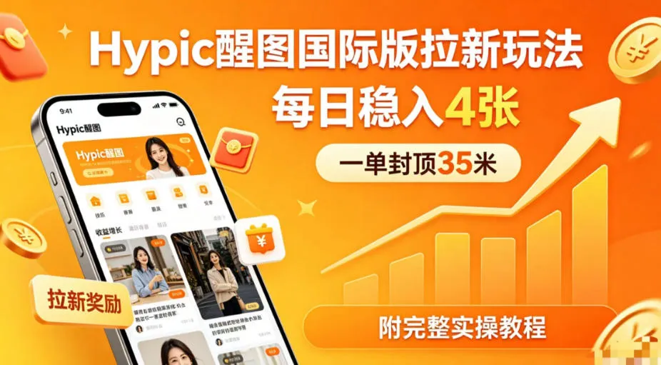 一单封顶35米，实测Hypic醒图国际版拉新玩法，每日稳入4张（附完整实操教程）-梦帆创业网