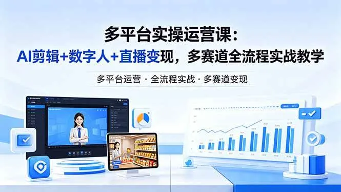 （18193期）某团队多平台实操运营课-更新26年4月25：AI剪辑+数字人+直播变现，多赛道全流程实战教学-梦帆创业网