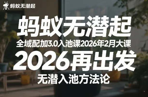 蚂蚁无潜不起全域配抖加3.0入池课2026年2月大课，2026再出发，无潜入池方法论（更新0714）-梦帆创业网