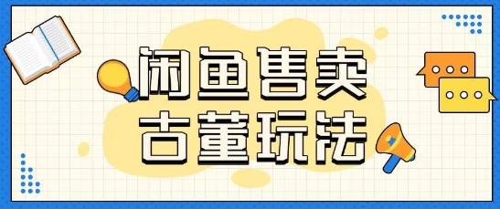 咸鱼售卖古董项目一单收入大几张无脑操作-梦帆创业网