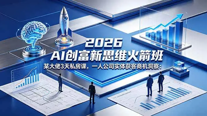 （18559期）2026 AI 创富新思维火箭班：某大佬3天私房课，一人公司实体获客商机洞察-梦帆创业网