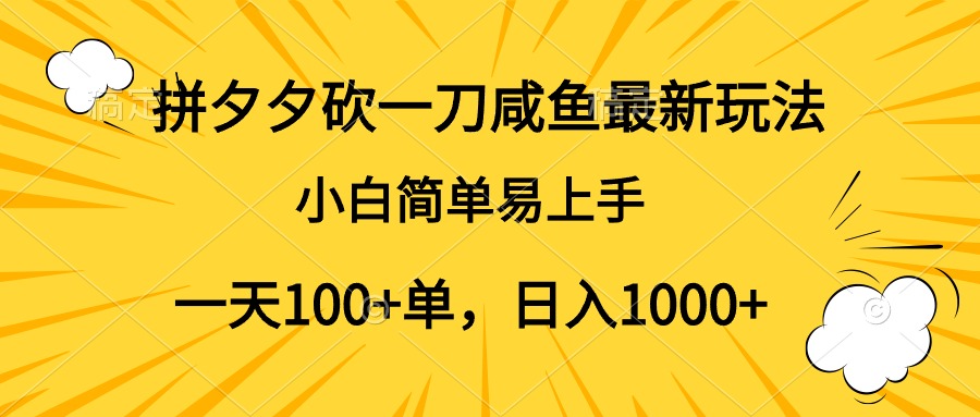 拼夕夕砍一刀咸鱼最新玩法，小白简单易上手一天100+单，日入1000+-梦帆创业网