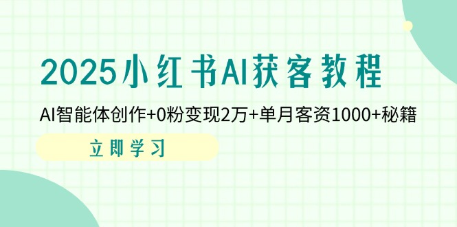 2025小红书AI获客教程：AI智能体创作+0粉变现2万+单月客资1000+秘籍-梦帆创业网