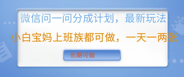微信问一问分成计划，最新玩法小白宝妈上班族都可做，一天一两张，长期可做-梦帆创业网