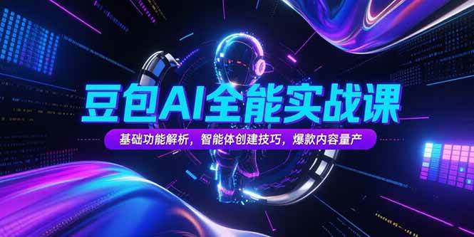 （15364期）豆包AI全能实战课，基础功能解析，智能体创建技巧，爆款内容量产-梦帆创业网