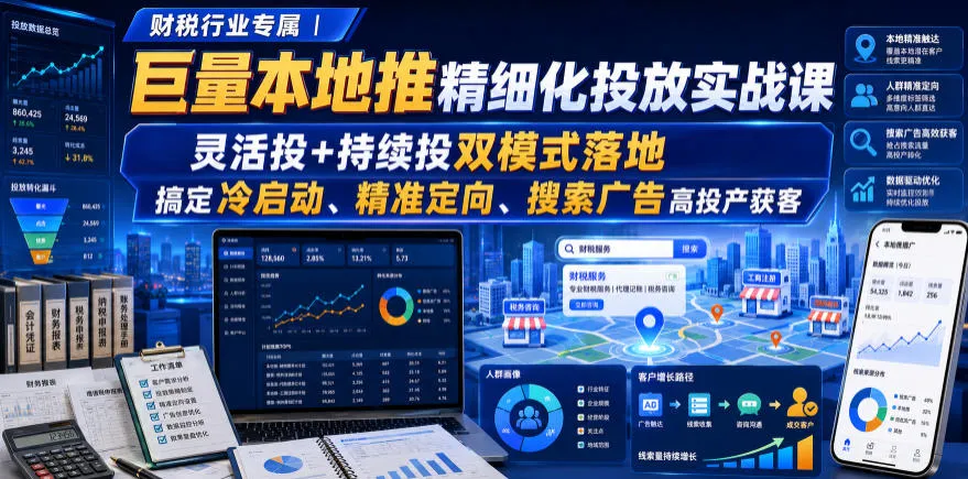 财税行业专属|巨量本地推精细化投放实战课,灵活投+持续投双模式落地,搞定冷启动、精准定向、搜索广告高投产获客 财税行业专属|巨量本地推精细化投放实战课,灵活投+持续投双模式落地,搞定冷启动、精准定向、搜索广告高投产获客