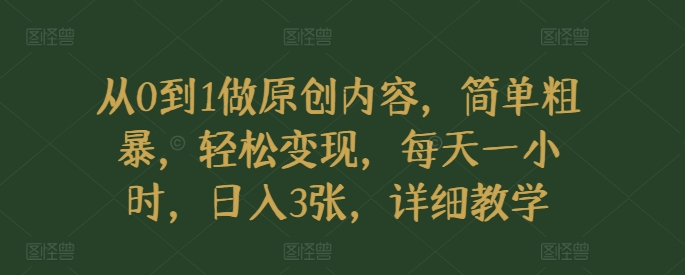 从0到1做原创内容，简单粗暴，轻松变现，每天一小时，日入3张，详细教学-梦帆创业网