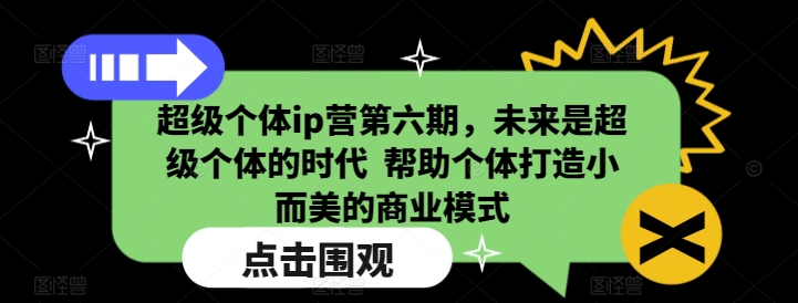 超级个体ip营第六期，未来是超级个体的时代  帮助个体打造小而美的商业模式-梦帆创业网