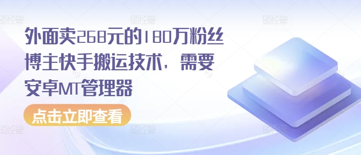 外面卖268元的180万粉丝博主快手搬运技术，需要安卓MT管理器-梦帆创业网