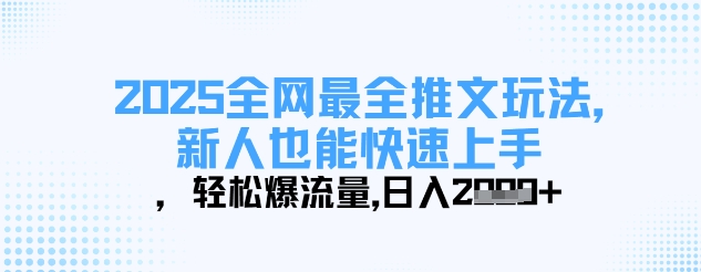 2025全网最全推文玩法，新人也能快速上手，轻松爆流量，日入多张-梦帆创业网
