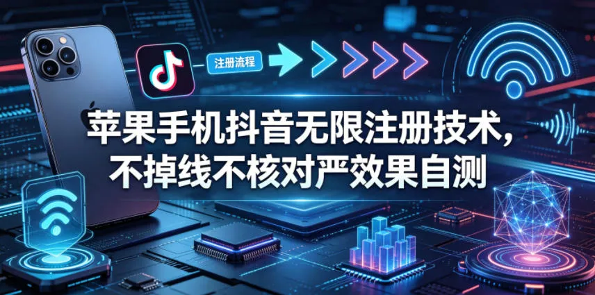 苹果手机抖音无限注册技术，不掉线不核对丨效果自测-梦帆创业网