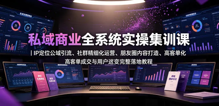 私域商业全系统实操课｜IP定位公域引流、社群精细化运营、朋友圈内容打造、高客单成交与用户裂变完整落地教程-梦帆创业网