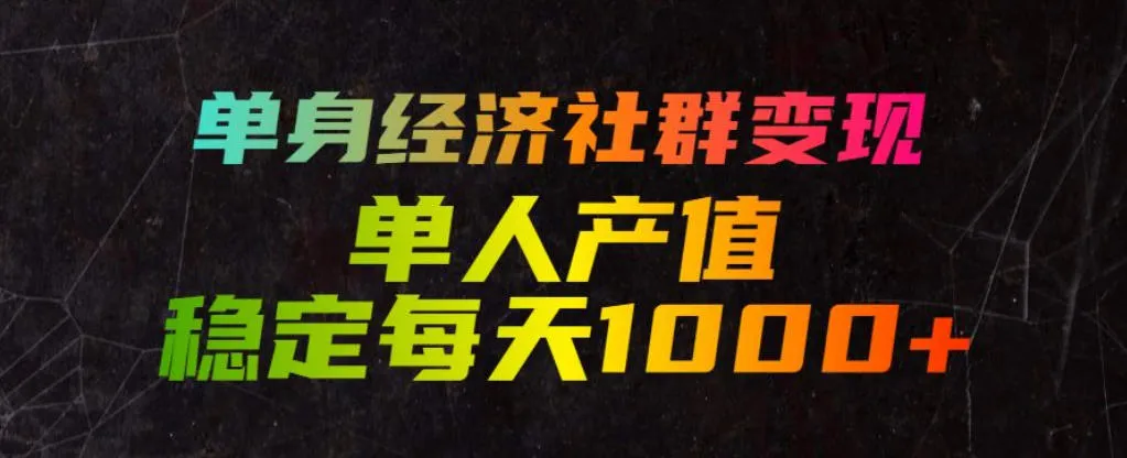 单身经济社群变现玩法，单人产值稳定每天1000+，门槛低好上手，稳定可持续【揭秘】-梦帆创业网