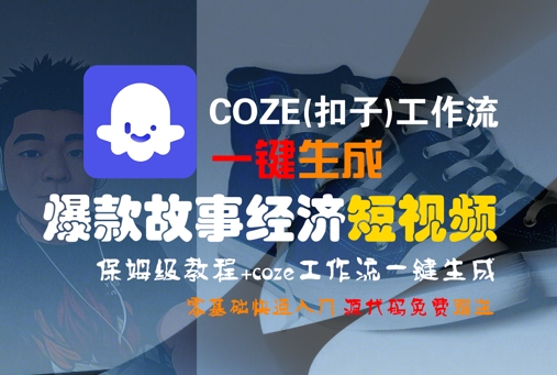 COZE(扣子)工作流一键生成爆款故事经济短视频，保姆级教程，零基础快速入门-梦帆创业网