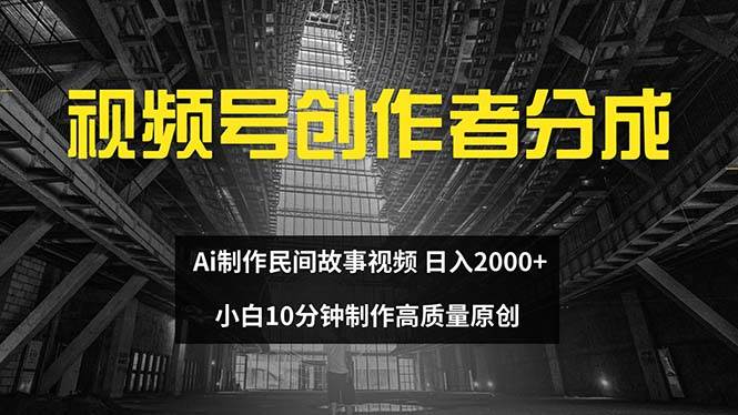 视频号创作者分成 ai制作民间故事 新手小白10分钟制作高质量视频 日入2000-梦帆创业网