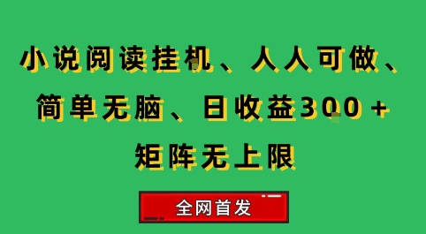 小说挂G阅读，人人可做，简单无脑，一天收益3张+矩阵无限上，全网首发【揭秘】-梦帆创业网