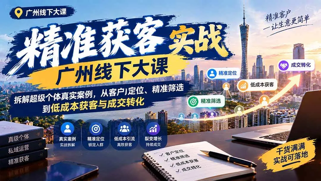 （20820期）精准获客实战广州线下大课：拆解超级个体真实案例，从客户定位、精准筛选到低成本获客与成交转化-梦帆创业网