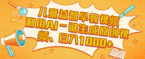 儿童益智早教视频，这个赛道挣翻了，利用AI一键生成原创视频，日入1k+【揭秘】-梦帆创业网