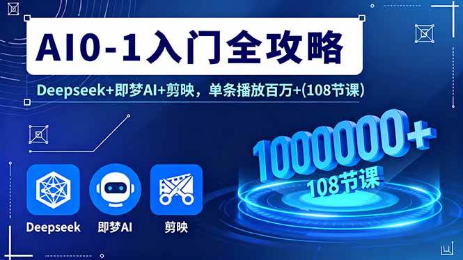 （16094期）AI0-1入门全攻略，Deepseek+即梦AI+剪映，单条播放百万+(108节课)-梦帆创业网