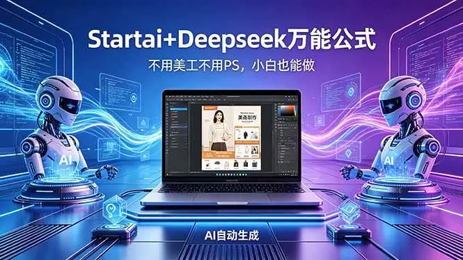 （18341期）AI自动做电商详情页：Startai+Deepseek万能公式，不用美工不用PS，小白也能做-梦帆创业网